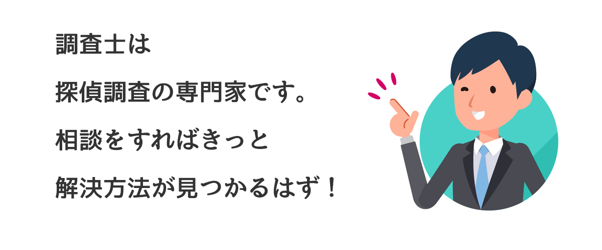 調査士は探偵調査の専門家です。相談をすればきっと解決方法が見つかるはず！