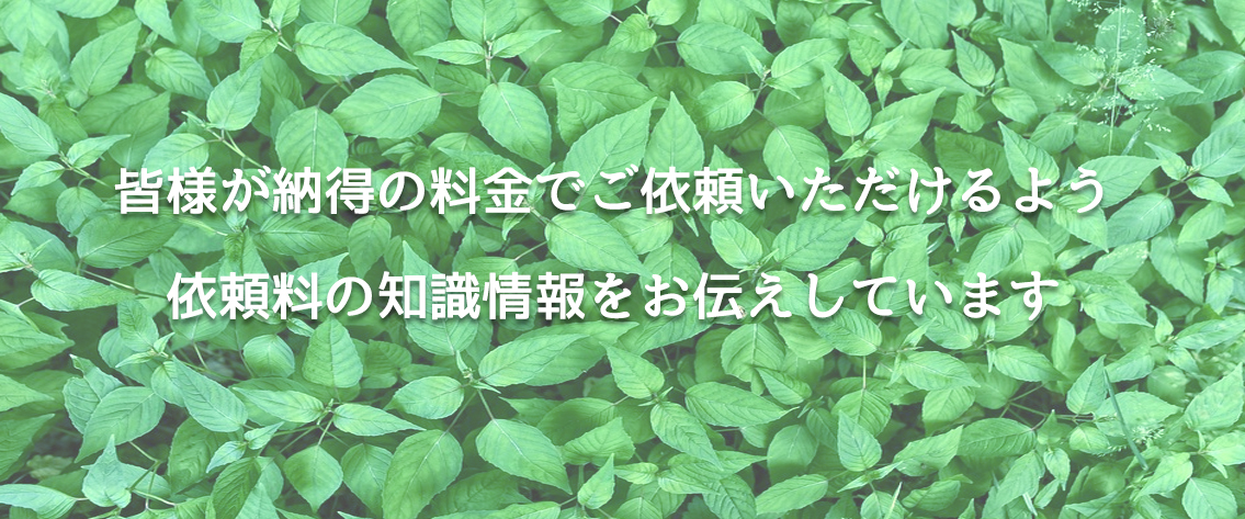 皆様が納得の料金でご依頼頂けるよう依頼料の知識情報をお伝えしています