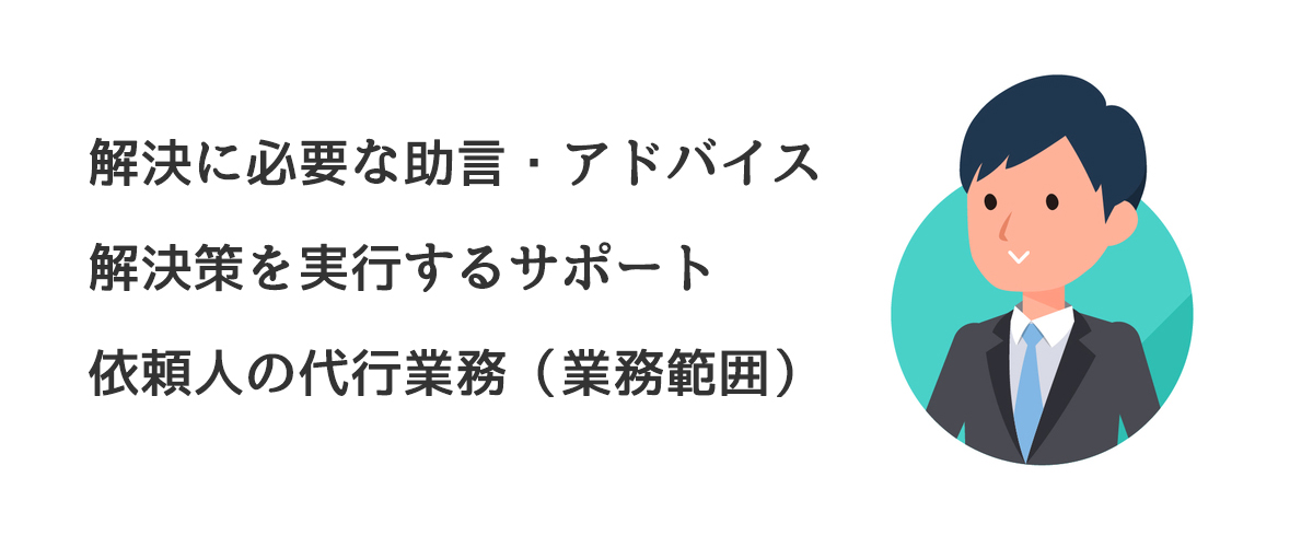 解決コンサルタントの主な業務（解決に必要な助言・アドバイス/解決策を実行するサポート/依頼人の代行業務（業務範囲に限る））