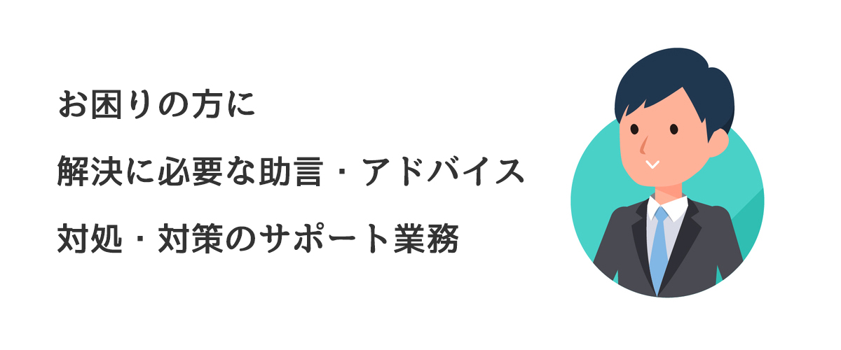 お困りの方に解決に必要な助言・アドバイス対処・対策のサポート業務