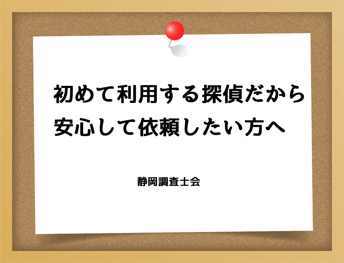 初めて利用する探偵だから、 安心して依頼したい方へ