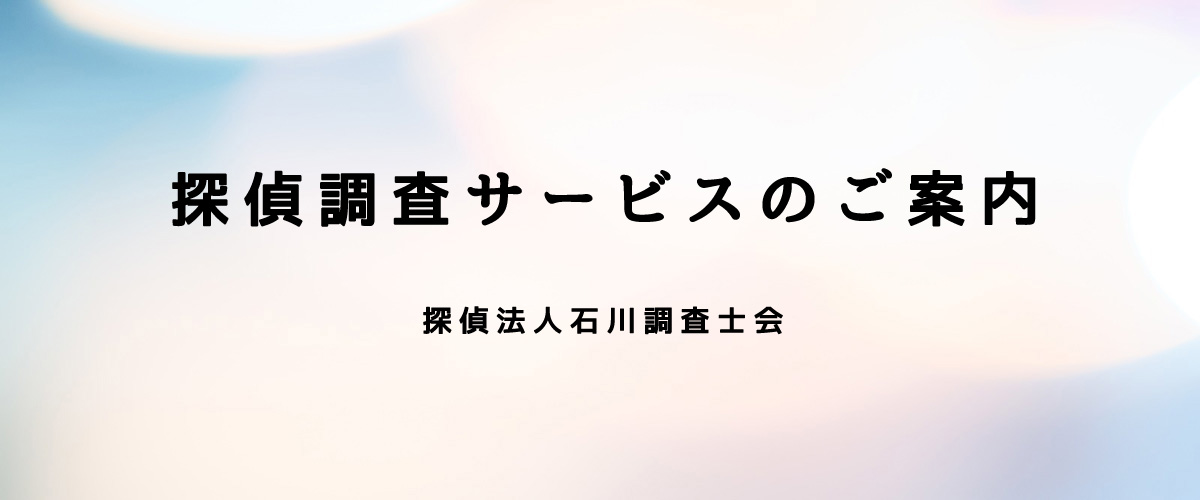 探偵調査サービスのご案内（探偵法人石川）