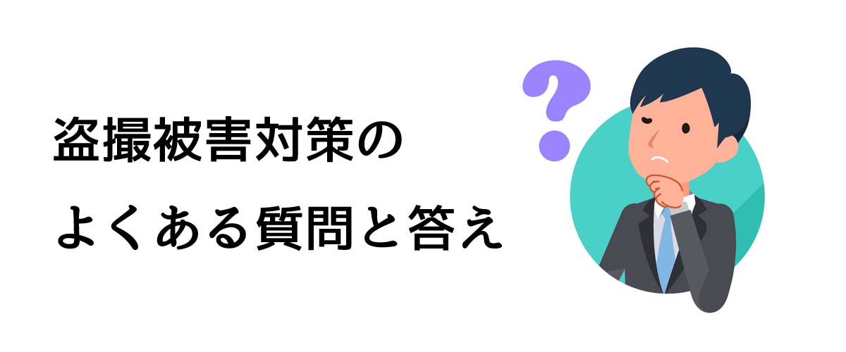 盗撮被害対策サポ―トのよくある質問と答え