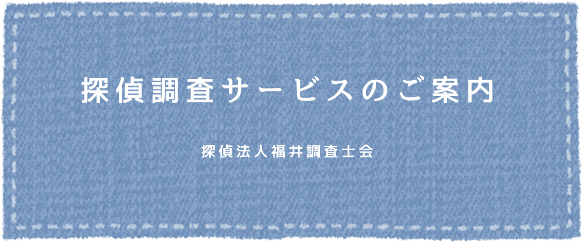 探偵調査サービスのご案内（探偵法人福井）