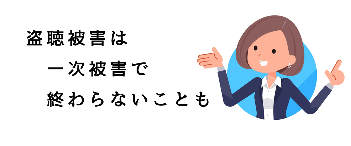 盗聴被害は一次被害で終わらない