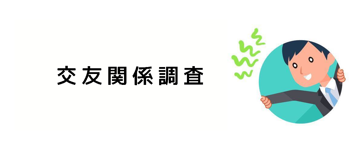 交友関係や人間関係の確認をするための交友関係調査のご案内