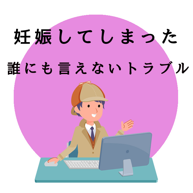 妊娠してしまった｜誰にも言えないトラブルの対策｜探偵法人調査士会