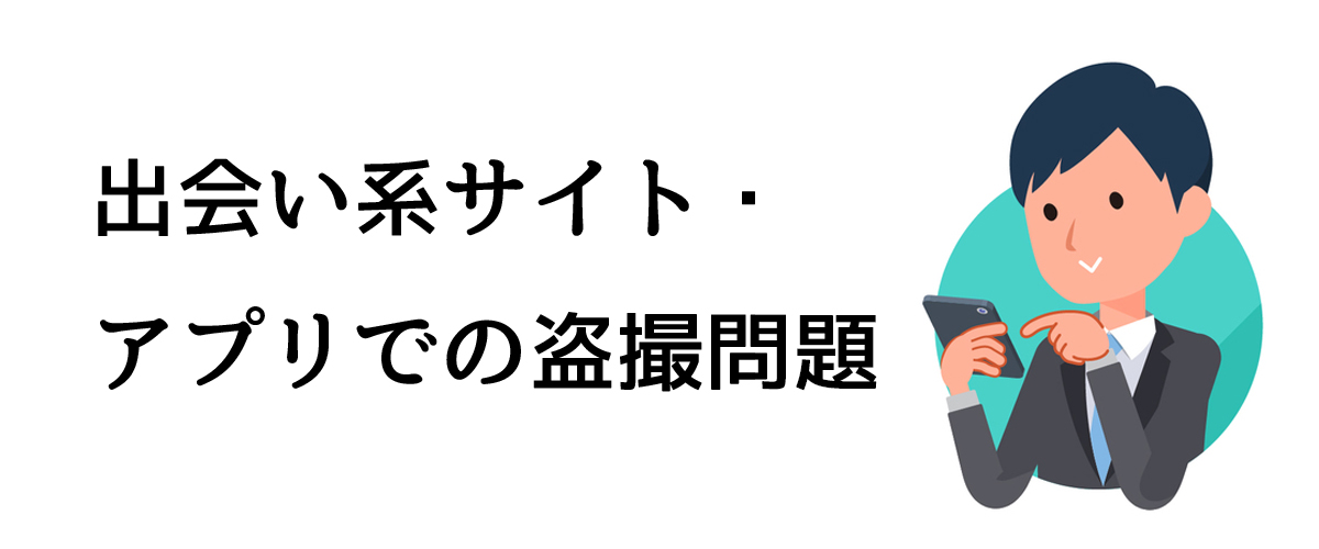 出会い系サイト・出会いアプリの盗撮問題