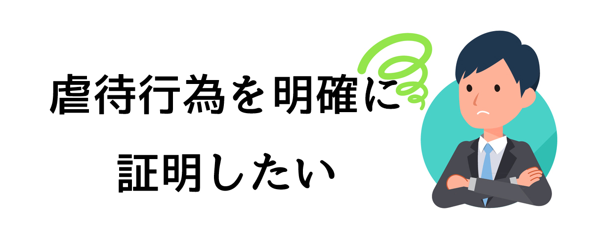 虐待行為を明確に証明したい