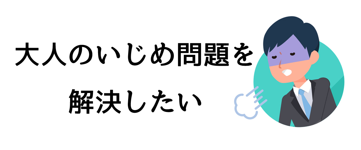 大人のいじめ問題を解決したい