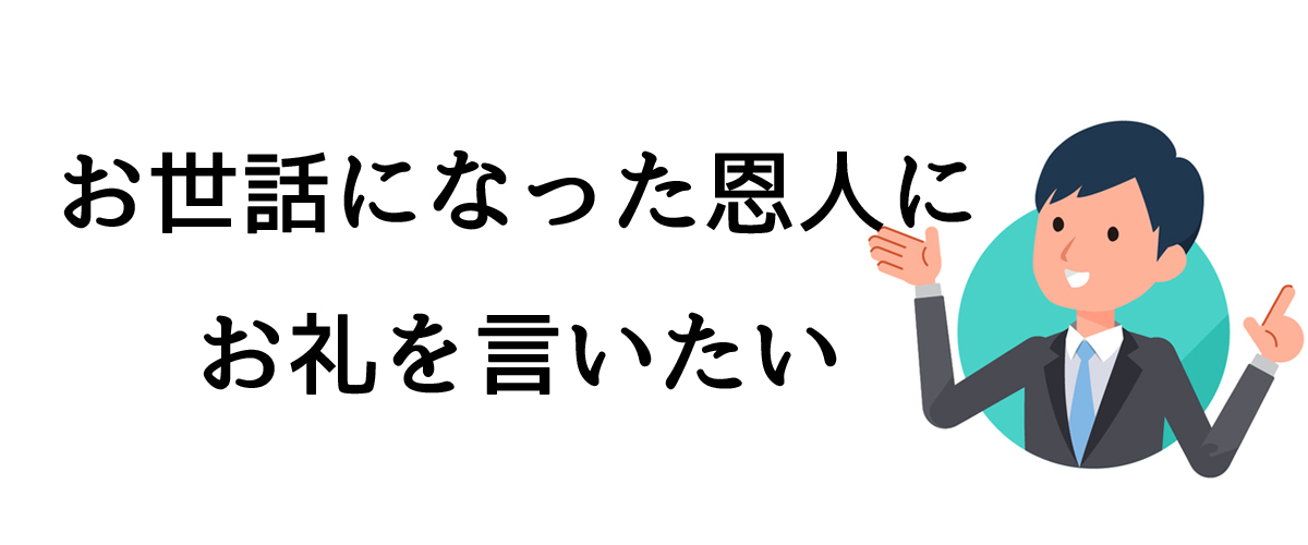 お世話になった恩人にお礼を言いたい