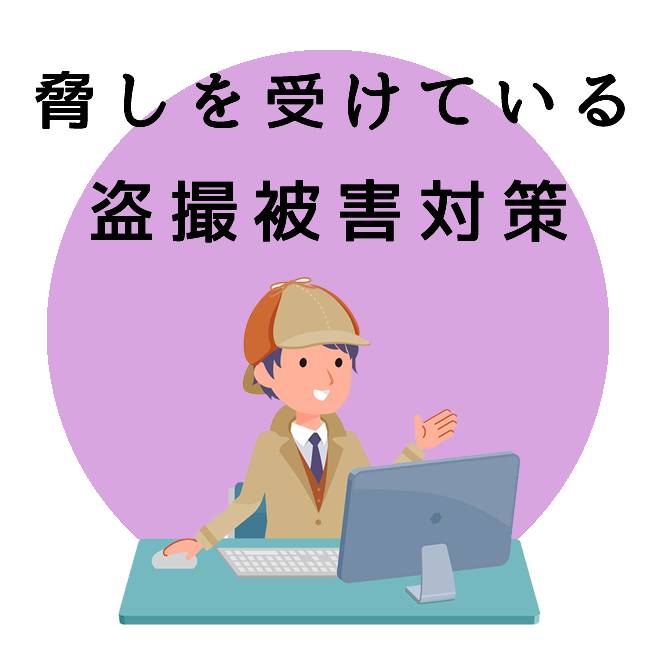 脅しを受けている方の為の盗撮被害対策サポートのご案内