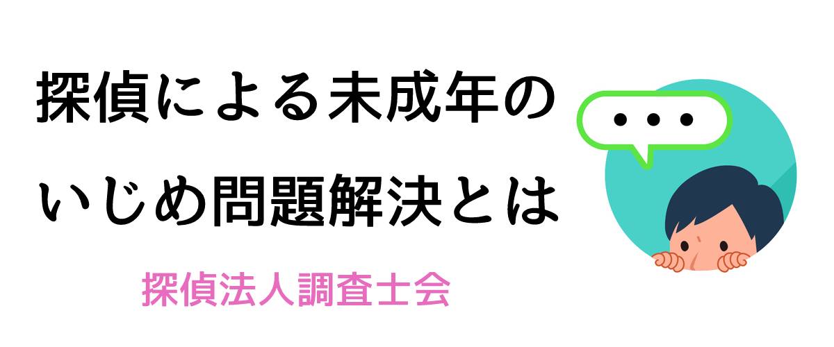 探偵による未成年のいじめ問題解決とは｜探偵法人調査士会