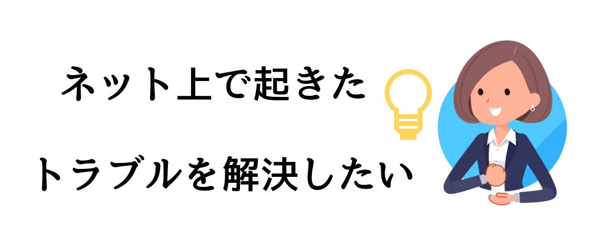 ネット上で起きたトラブルを解決したい