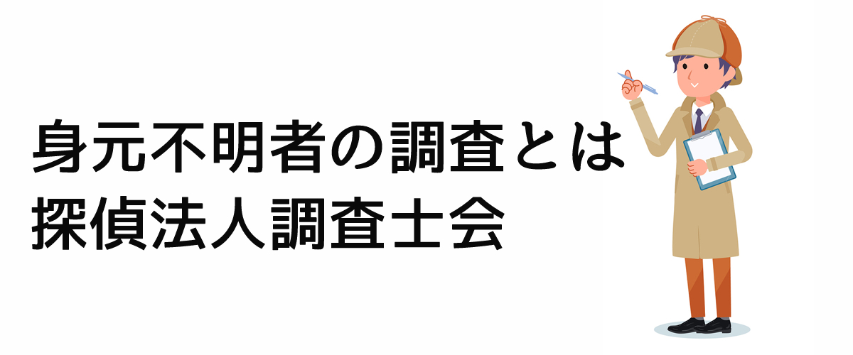 身元不明者の調査とは｜探偵法人調査士会ニュース