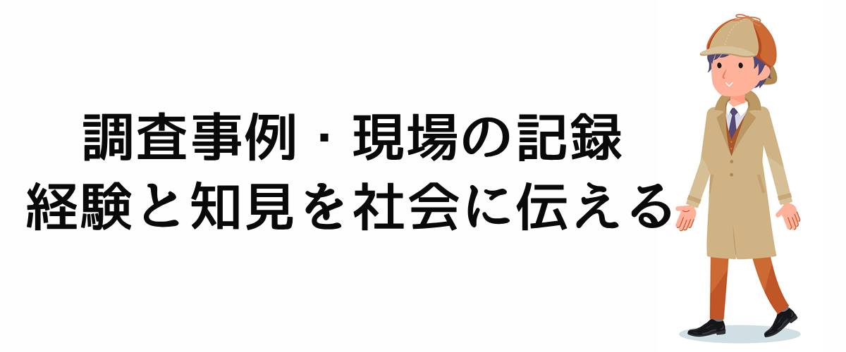 調査事例・現場の記録｜経験と知見を社会に伝える。